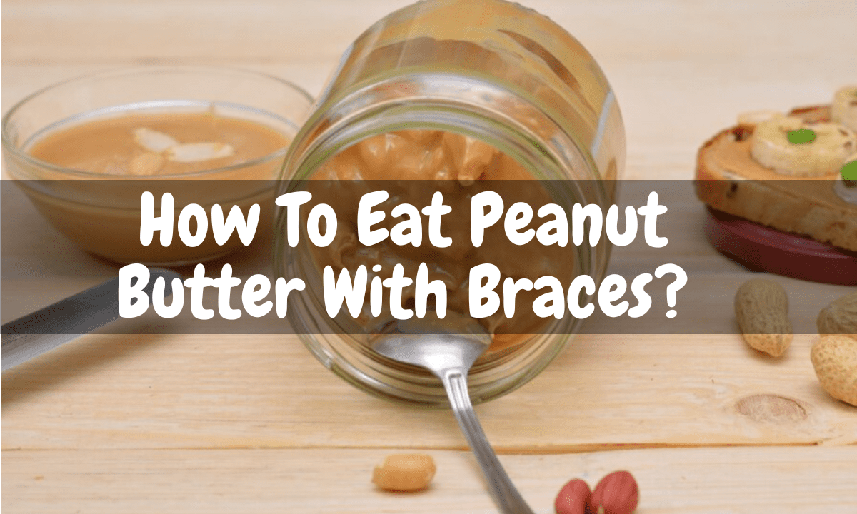Eat Peanut Butter With Braces